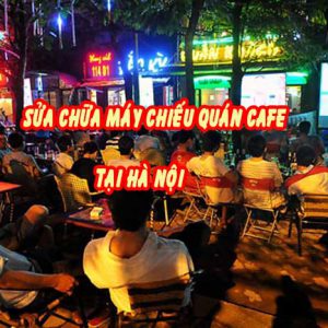 sửa chữa máy chiếu quán cafe tại hà nội