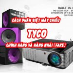 phân biệt máy chiếu Tyco chính hãng và hàng nhái