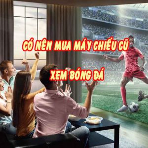 Máy chiếu cu xem bóng đá