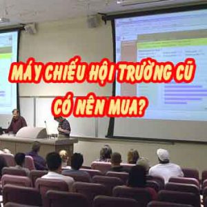 máy chiếu hội trường cũ có nên mua