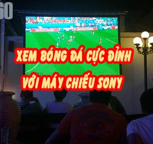 Xem bóng đá chất lượng tuyệt vời với máy chiếu Sony