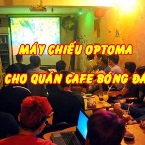 máy chiếu optoma cho quán cafe bóng đá