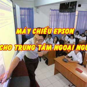 máy chiếu cho trung tâm ngoại ngữ